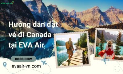 Cách đặt vé máy bay đi Canada của EVA Air nhanh nhất
